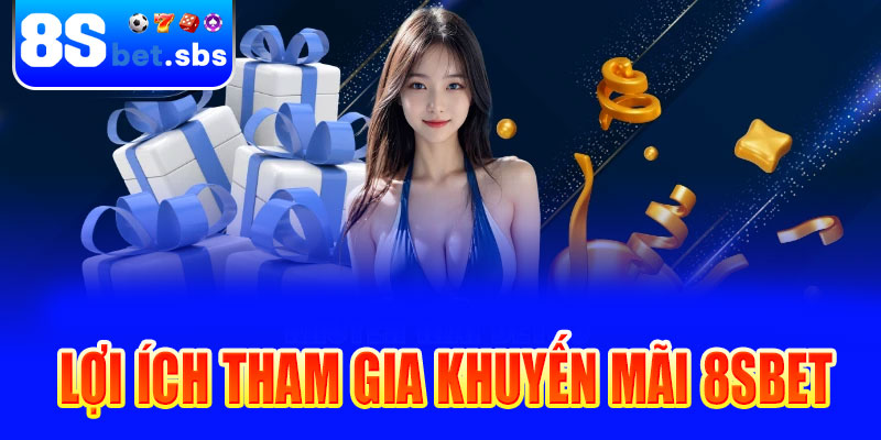 Lợi ích khi tham gia khuyến mãi 8sBet