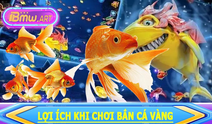Lợi ích khi chơi bắn cá vàng